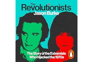 The Revolutionists: The Story of the Extremists Who Hijacked the 1970s (SHORTLISTED FOR THE BAILLIE GIFFORD PRIZE 2025)