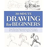 30-Minute Drawing for Beginners: Easy Step-by-Step Lessons and Techniques for Landscapes, Still Lifes, Figures, and More