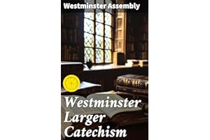 Westminster Larger Catechism: Enriched edition. A Comprehensive Guide to English Reformed Theology and Doctrine