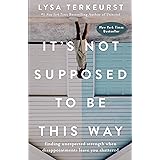 It's Not Supposed to Be This Way: Finding Unexpected Strength When Disappointments Leave You Shattered