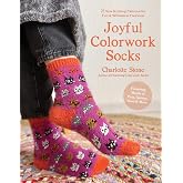 Joyful Colorwork Socks: 25 New Knitting Patterns for Fun &amp; Whimsical Footwear Featuring Pets, Games, Food, Hobbies &amp; More