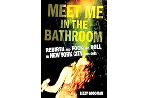 Meet Me in the Bathroom: Rebirth and Rock and Roll in New York City 2001-2011