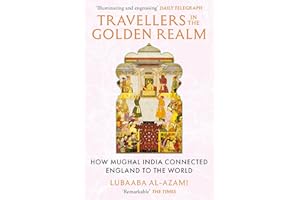 Travellers in the Golden Realm: How Mughal India Connected England to the World