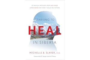 Starving to Heal in Siberia: My Radical Recovery from Late-Stage Lyme Disease and How It Could Help Others