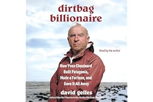 Dirtbag Billionaire: How Yvon Chouinard Built Patagonia, Made a Fortune, and Gave It All Away