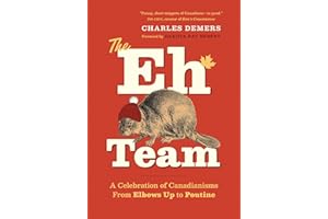 The Eh Team: A Celebration of Canadianisms from Elbows Up to Poutine