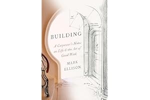 Building: A Carpenter's Notes on Life & the Art of Good Work