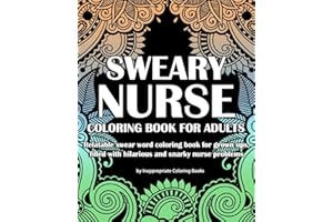 Sweary Nurse Coloring Book For Adults: Relatable swear word coloring book for grown ups, filled with hilarious and snarky nurse problems (Coloring Book Gifts)