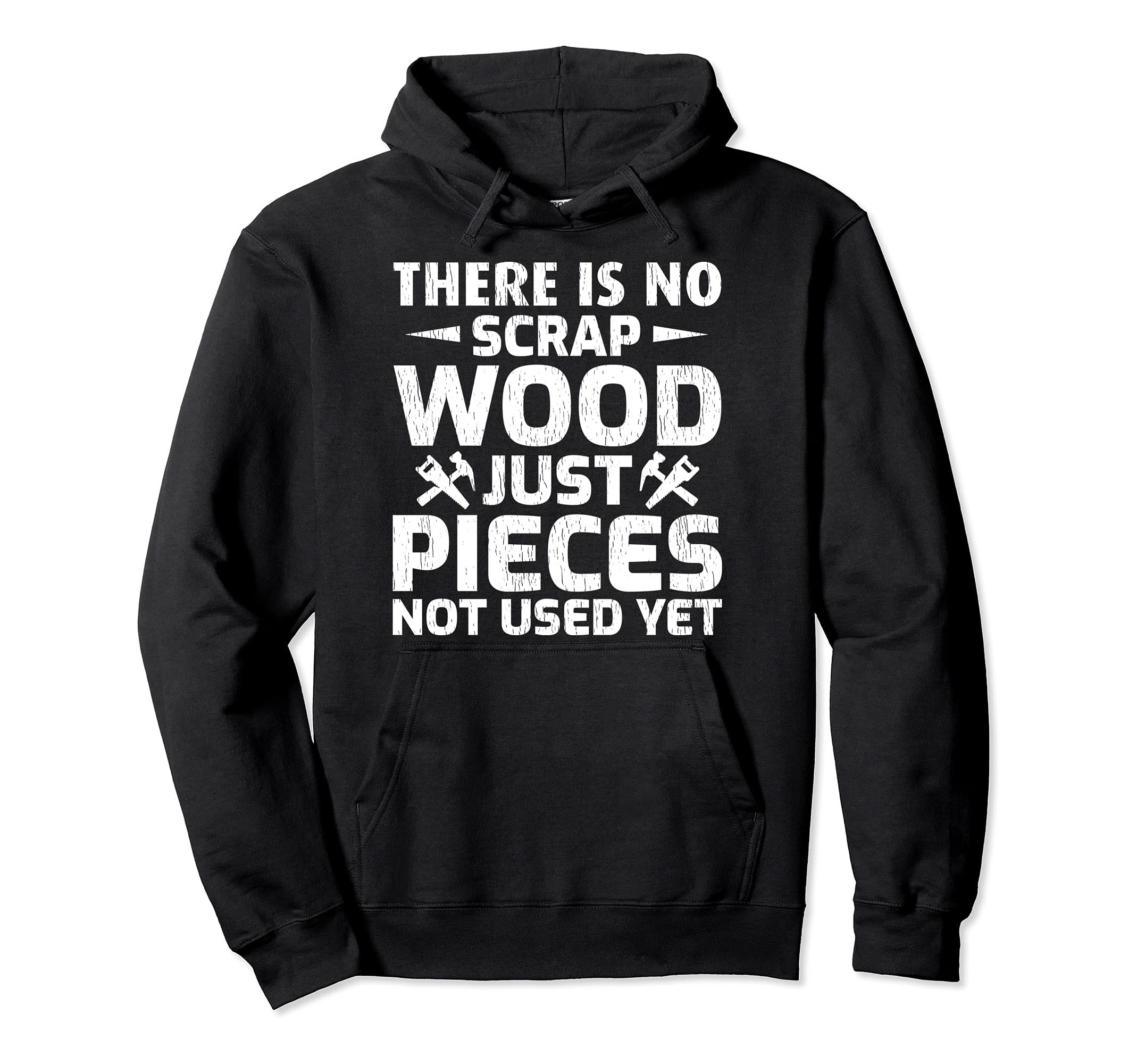 There Is No Scrap Wood Just Pieces Not Used Yet Pullover Hoodie