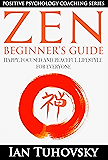 Zen: Beginner's Guide: Happy, Peaceful and Focused Lifestyle for Everyone (Buddhism, Meditation, Mindfulness, Success) (Positive Psychology Coaching Series Book 7)