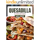 QUESADILLA COOKBOOK: Quick and Cheesy Quesadilla Recipes – Easy Lunches, Family Dinners, and Bold Flavors from Classic to Creative (THE ULTIMATE LUNCH COOKBOOK FOR EVERYONE)