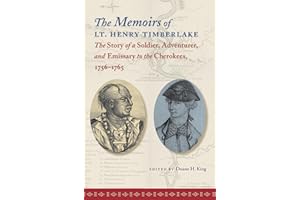 The Memoirs of Lt. Henry Timberlake: The Story of a Soldier, Adventurer, and Emissary to the Cherokees, 1756-1765