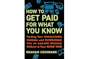 How to Get Paid for What You Know: Turning Your Knowledge, Passion, and Experience into an Online Income Stream in Your Spare