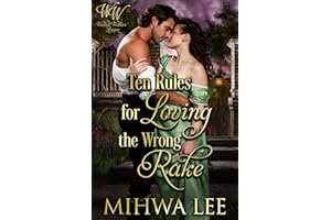 Ten Rules for Loving the Wrong Rake: A Steamy Regency Enemies to Lovers, Forced Proximity Romance
