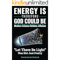 Energy Is, Therefore God Could Be: Modern Science Refutes Atheism book cover