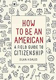 How to Be an American: A Field Guide to Citizenship