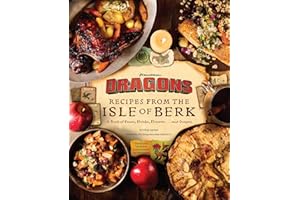 DreamWorks Dragons: Recipes from the Isle of Berk [Official Cookbook]: A Book of Feasts, Drinks, Desserts . . . and Dragons