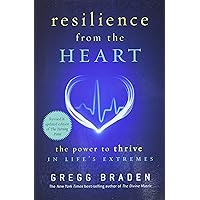 Resilience from the Heart: The Power to Thrive in Life's Extremes