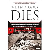 When Money Dies: The Nightmare of Deficit Spending, Devaluation, and Hyperinflation in Weimar Germany