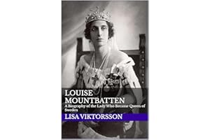 Louise Mountbatten: A Biography of the Lady Who Became Queen of Sweden