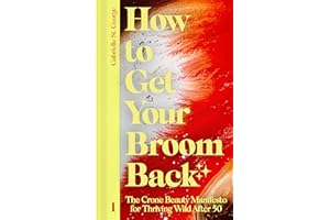 How to Get Your Broom Back: The Crone Beauty Manifesto for Thriving Wild After 50