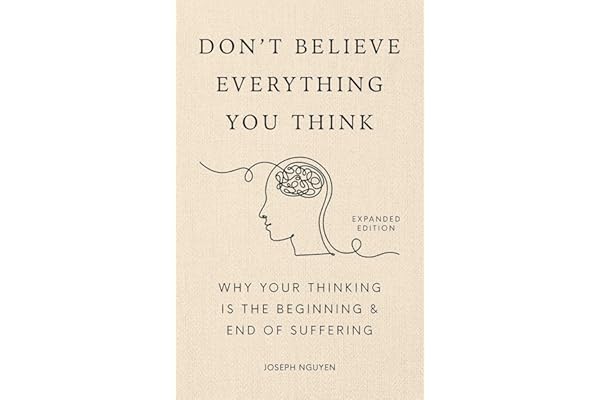 Don't Believe Everything You Think (Expanded Edition): Why Your Thinking Is The Beginning & End Of Suffering (Books By Joseph Nguyen)