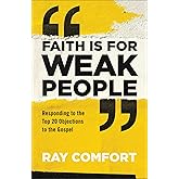 Faith Is for Weak People: Responding to the Top 20 Objections to the Gospel