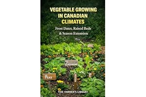 Vegetable Growing in Canadian Climates: Frost Dates, Raised Beds, Season Extension and Reliable Harvests in Short Growing Sea