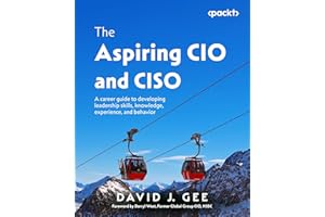 The Aspiring CIO and CISO: A career guide to developing leadership skills, knowledge, experience, and behavior