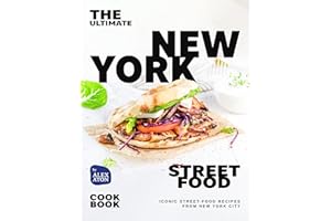 The Ultimate New York Street Food Cookbook: Iconic Street-Food Recipes from New York City