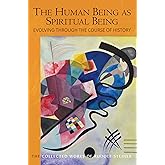 The Human Being as Spiritual Being Evolving through the Course of History: Human Evolution and the Soul and Spirit of the Universe, Part II (CW 206) (The Collected Works of Rudolf Steiner)