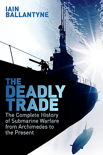 Download The Deadly Trade: The Complete History of Submarine Warfare From Archimedes to the Present (English Edition) PDF