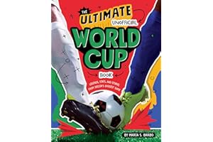 The Ultimate Unofficial World Cup Book: Legends, Stats, and Stories from Soccer's Biggest Game―A Fun Sports Read for Kids (Ag