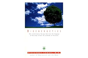 Bioenergetics: The Revolutionary Therapy That Uses the Language of the Body to Heal the Problems of the Mind