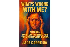 What’s Wrong With Me?: Nothing. You’re Just Carrying Pain That Wasn’t Meant to Be Yours