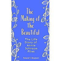 The Making of The Beautiful - The Life Story of Annie Johnson Flint (Annie Johnson Flint Collection Book 4) book cover
