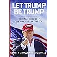 Let Trump Be Trump: The Inside Story of His Rise to the Presidency