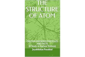 THE STRUCTURE OF ATOM: CERTAIN UNKNOWN PARTICLES AND FACTS (A Study in Nuclear Science)
