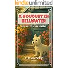 A Bouquet in Bellwater (Bellwater Mysteries Book 2): Murder’s in full bloom this spring