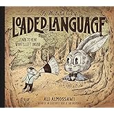 An Illustrated Book of Loaded Language: Learn to Hear What’s Left Unsaid (Bad Arguments)