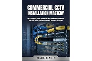 COMMERCIAL CCTV INSTALLATION MASTERY: The Complete Guide to Cabling, Network Configuration, and NVR Setup for Professional Se