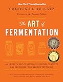 The Art of Fermentation: An In-Depth Exploration of Essential Concepts and Processes from around the World