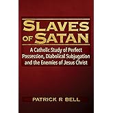 Slaves of Satan: A Catholic Analysis of Perfect Possession, Diabolical Subjugation, and the Enemies of Jesus Christ