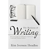 The Business of Writing: Practical Insights for Independent, Hybrid, and Traditionally Published Authors