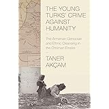 The Young Turks' Crime against Humanity: The Armenian Genocide and Ethnic Cleansing in the Ottoman Empire (Human Rights and C