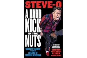 A Hard Kick in the Nuts: What I've Learned from a Lifetime of Terrible Decisions