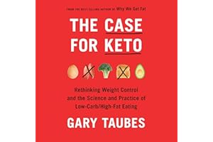 The Case for Keto: Rethinking Weight Control and the Science and Practice of Low-Carb/High-Fat Eating
