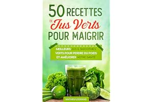 50 Recettes de Smoothies et Jus Verts pour Perdre du Poids et Maigrir: Les meilleurs Jus Verts et Smoothies pour perdre du po