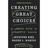 Creating Great Choices: A Leader's Guide to Integrative Thinking