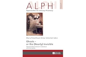 Ghosts – or the (Nearly) Invisible: Spectral Phenomena in Literature and the Media (ALPH: Arbeiten zur Literarischen Phantast